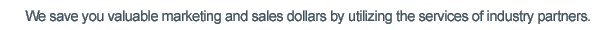 We save you valuable marketing and sales dollars.